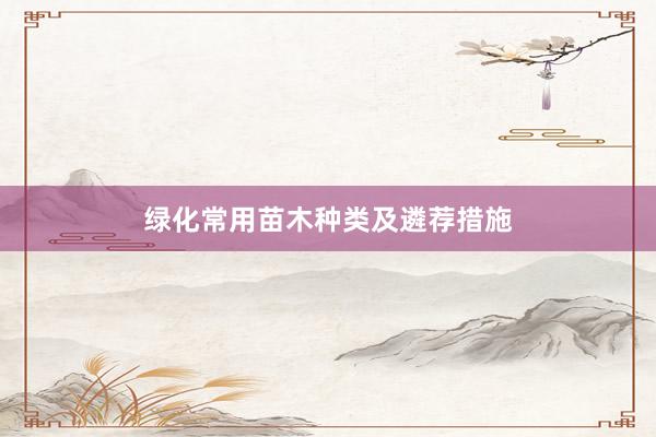 绿化常用苗木种类及遴荐措施